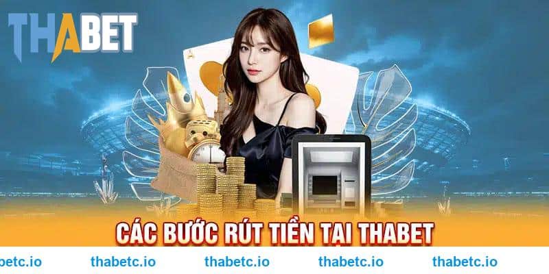 Từng bước thực hiện quy trình rút tiền THABET